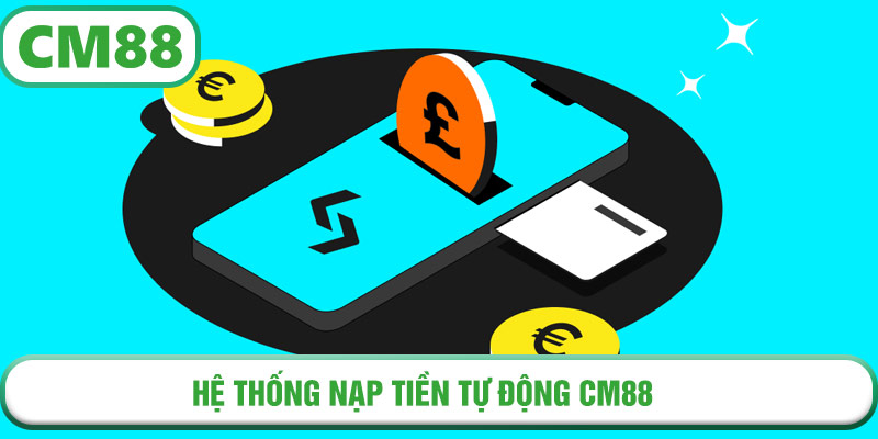  Hệ thống nạp tiền tự động CM88 – an toàn, bảo mật và xử lý cực nhanh